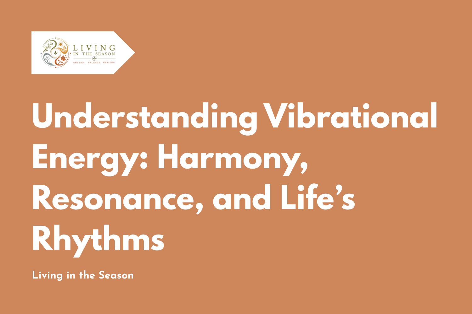 Understanding Vibrational Energy: Harmony, Resonance, and Life’s Rhythms