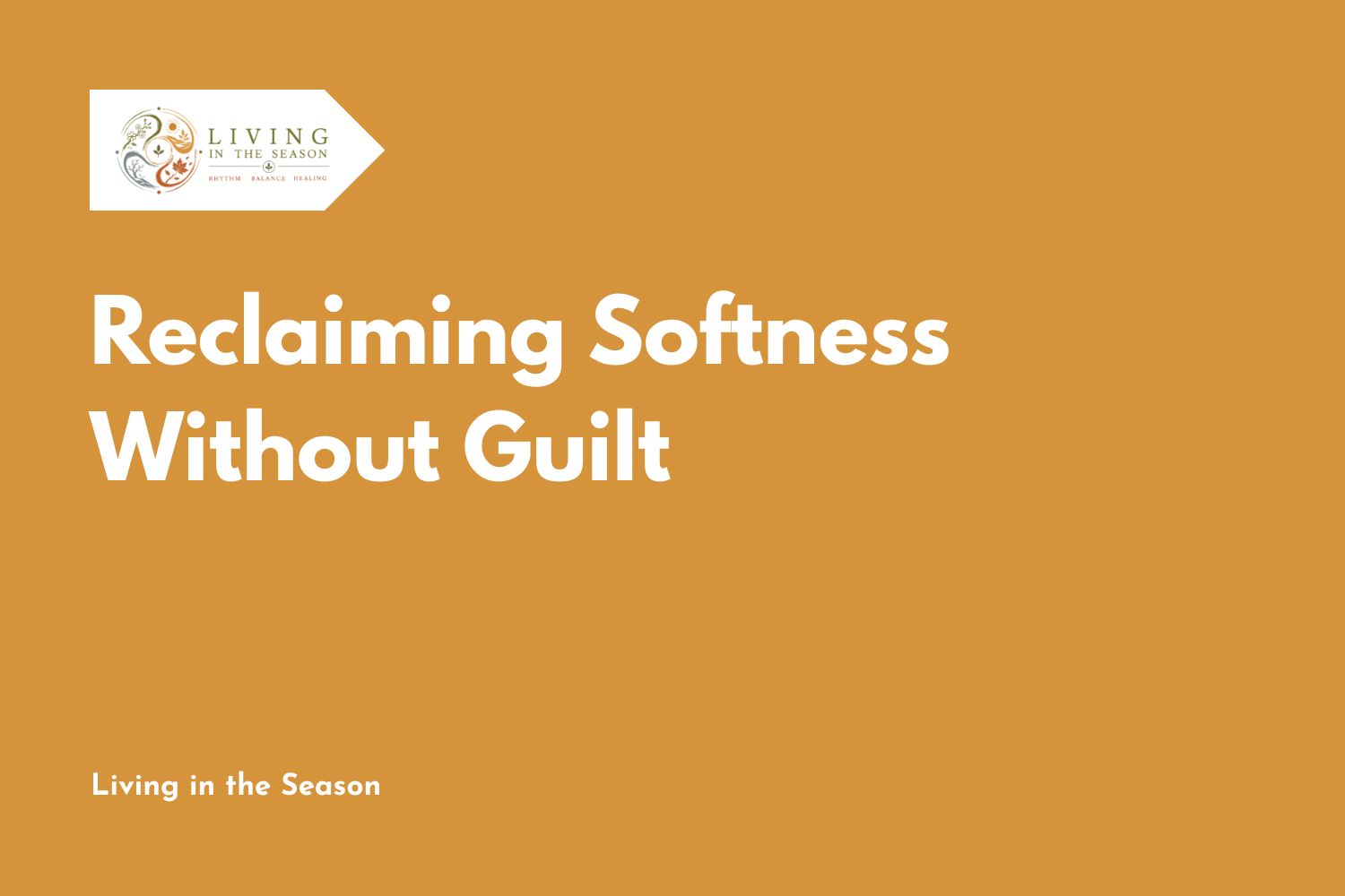 Reclaiming Softness Without Guilt
