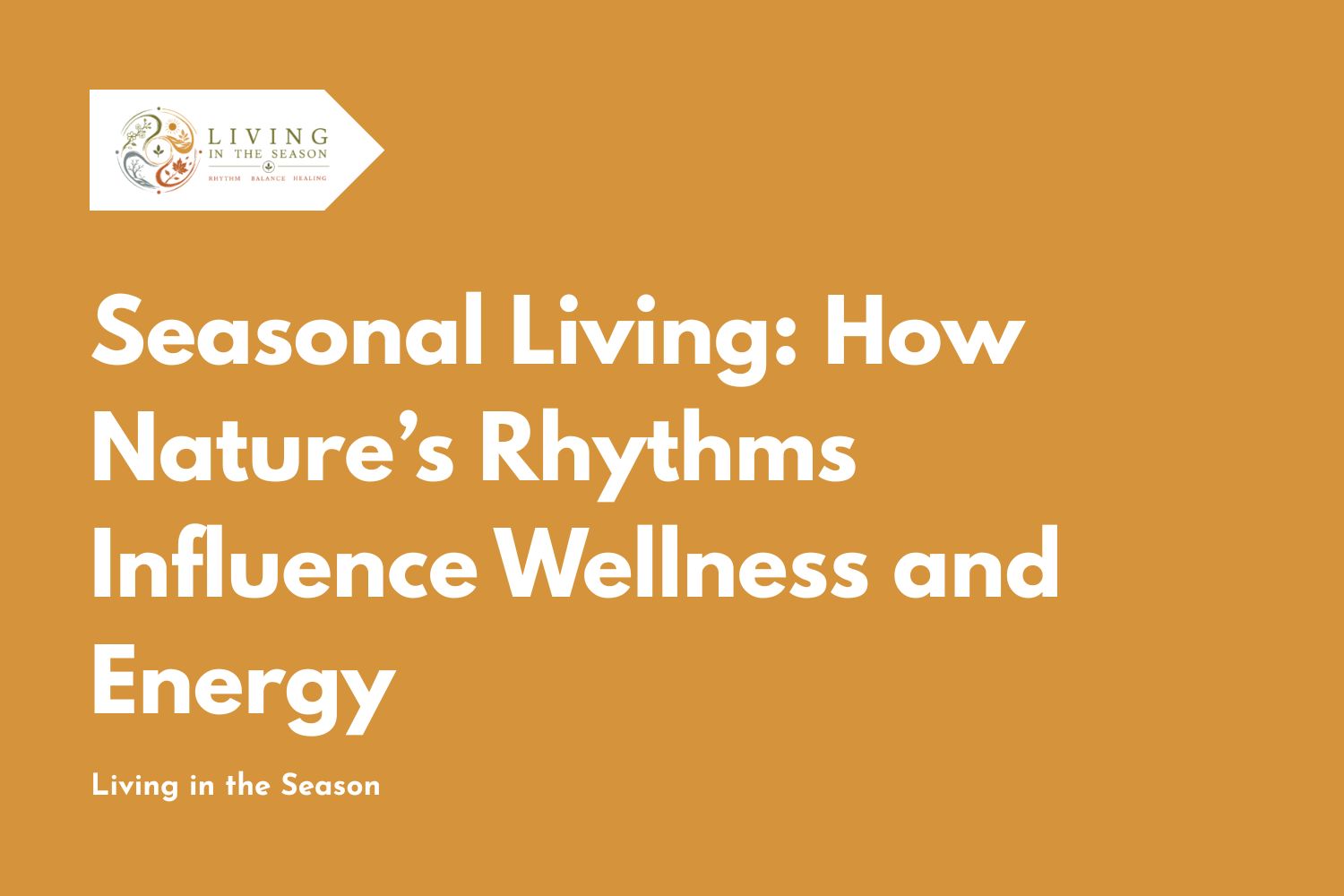 Seasonal Living: How Nature’s Rhythms Influence Wellness and Energy