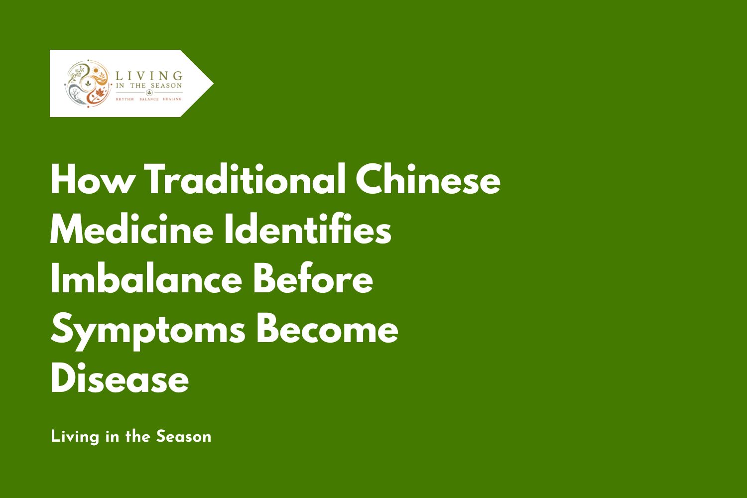 How Traditional Chinese Medicine Identifies Imbalance Before Symptoms Become Disease