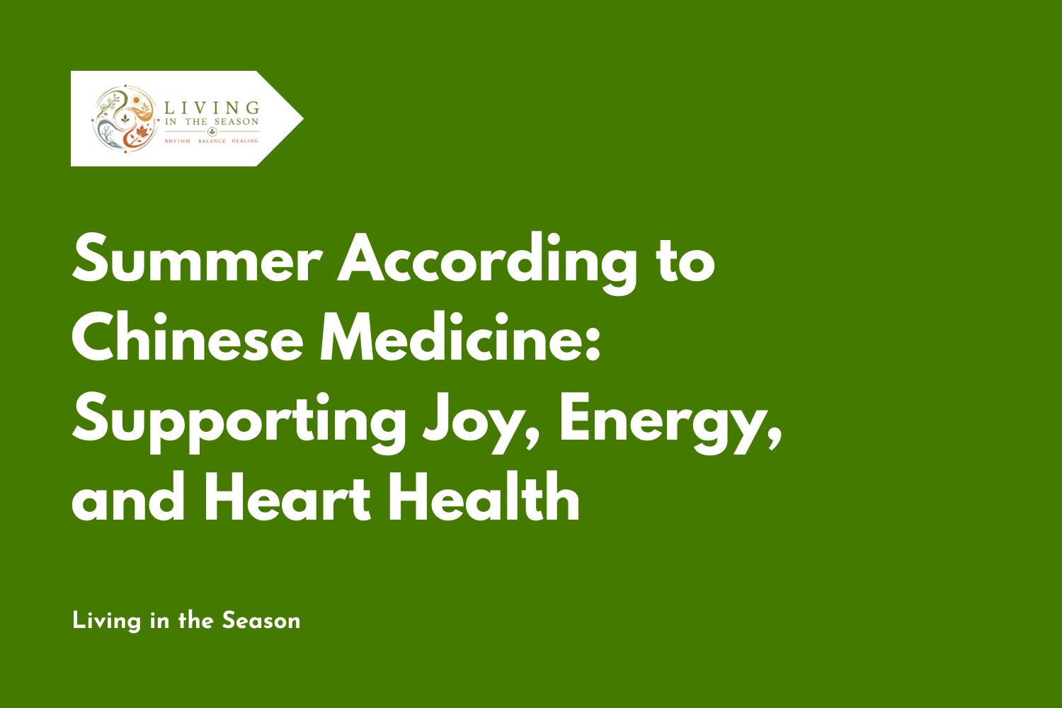 Summer According to Chinese Medicine: Supporting Joy, Energy, and Heart Health